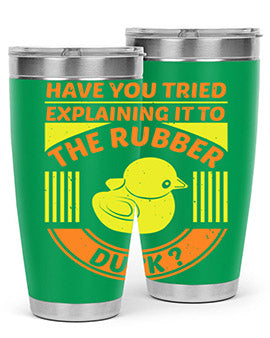 Have You Tried Explaining It to the Rubber Duck tumbler in stainless steel with a vibrant print, showcasing its double wall vacuum design.