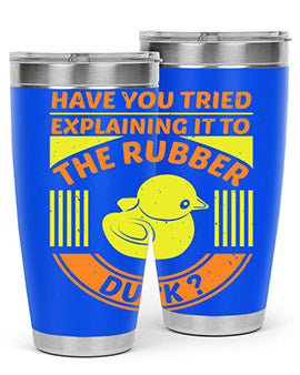 Have You Tried Explaining It to the Rubber Duck tumbler in stainless steel with a vibrant print, showcasing its double wall vacuum design.