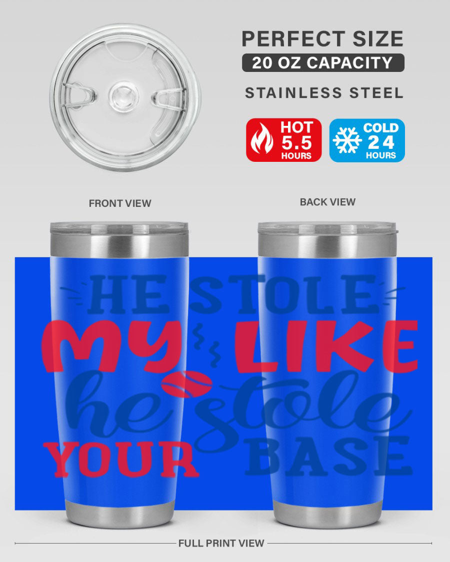 He Stole My Like He Stole Your Base 2076# Tumbler in stainless steel with a vibrant print, available in 20oz and 30oz sizes.