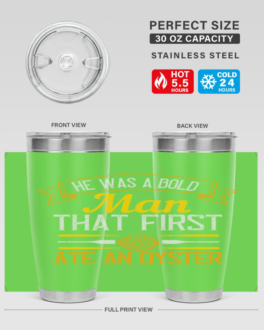 A stylish stainless steel tumbler featuring the phrase 'He Was a Bold Man That First Ate an Oyster', available in 20oz and 30oz sizes.