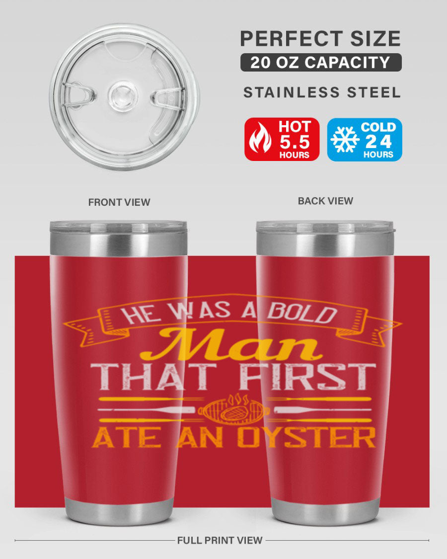 A stylish stainless steel tumbler featuring the phrase 'He Was a Bold Man That First Ate an Oyster', available in 20oz and 30oz sizes.