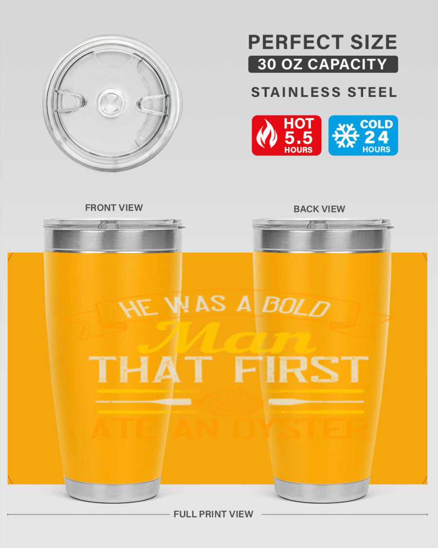 A stylish stainless steel tumbler featuring the phrase 'He Was a Bold Man That First Ate an Oyster', available in 20oz and 30oz sizes.