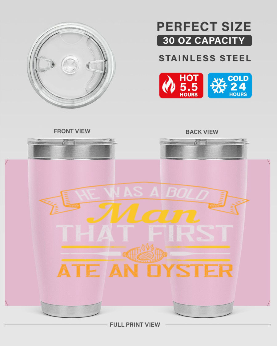 A stylish stainless steel tumbler featuring the phrase 'He Was a Bold Man That First Ate an Oyster', available in 20oz and 30oz sizes.