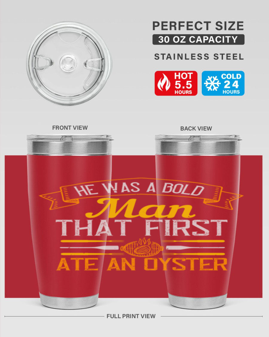 A stylish stainless steel tumbler featuring the phrase 'He Was a Bold Man That First Ate an Oyster', available in 20oz and 30oz sizes.