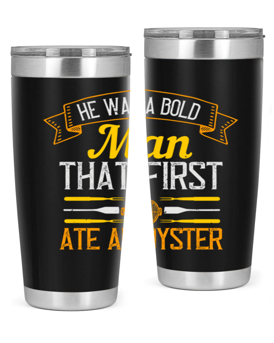 A stylish stainless steel tumbler featuring the phrase 'He Was a Bold Man That First Ate an Oyster', available in 20oz and 30oz sizes.