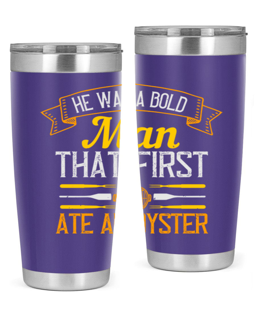 A stylish stainless steel tumbler featuring the phrase 'He Was a Bold Man That First Ate an Oyster', available in 20oz and 30oz sizes.