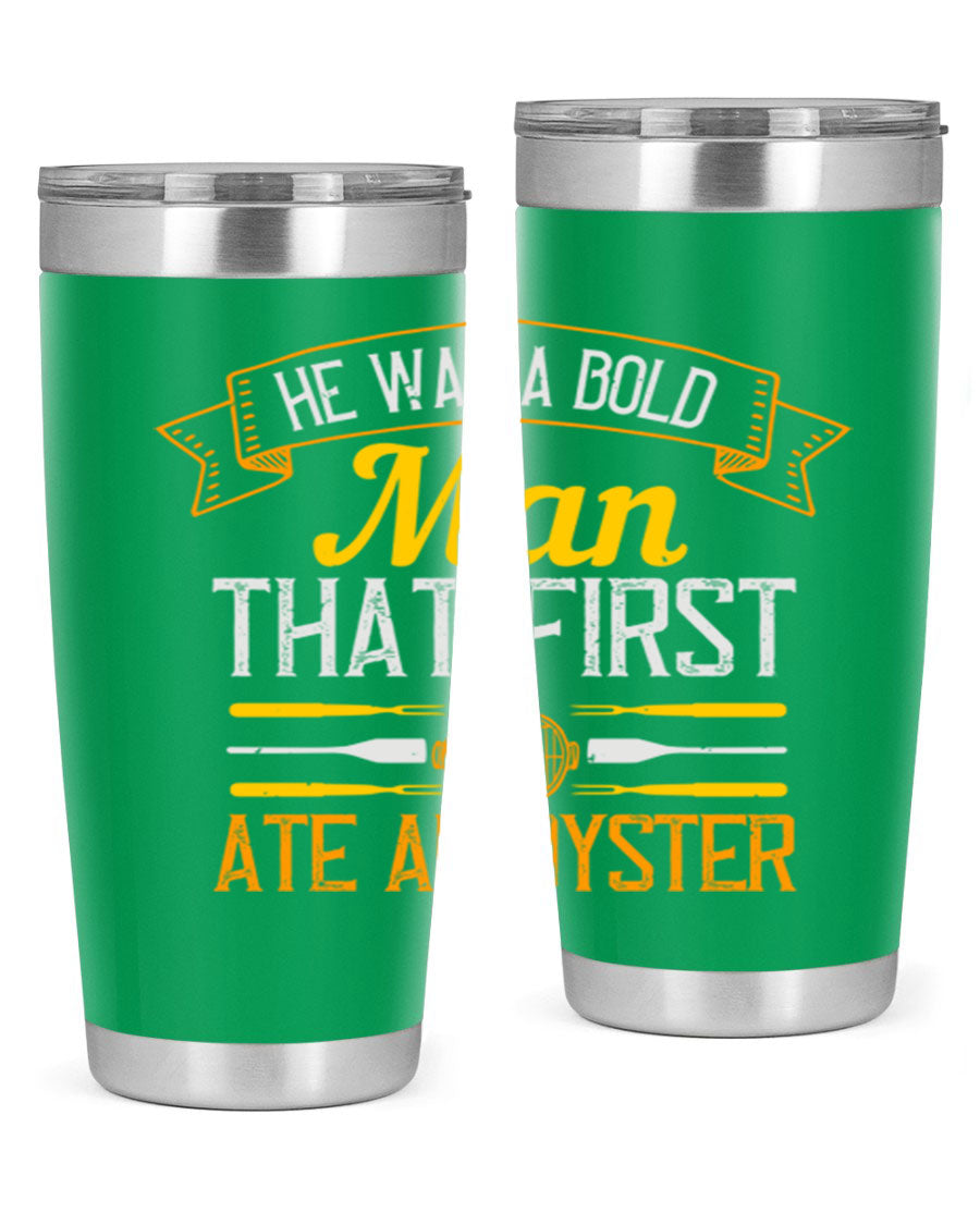 A stylish stainless steel tumbler featuring the phrase 'He Was a Bold Man That First Ate an Oyster', available in 20oz and 30oz sizes.