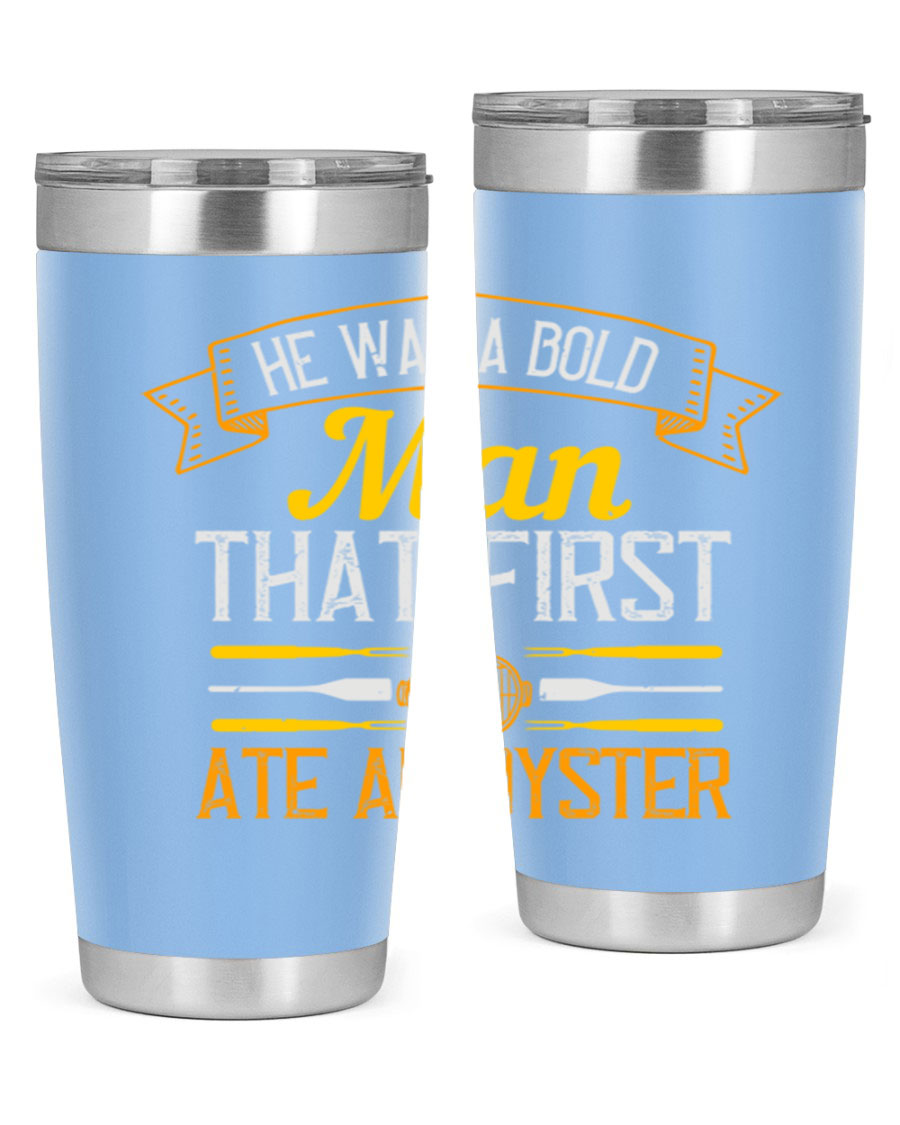 A stylish stainless steel tumbler featuring the phrase 'He Was a Bold Man That First Ate an Oyster', available in 20oz and 30oz sizes.