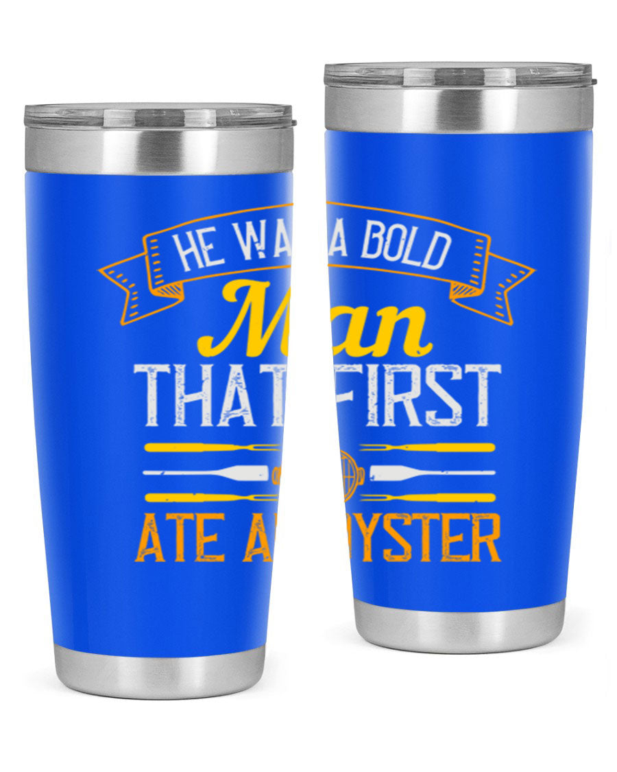 A stylish stainless steel tumbler featuring the phrase 'He Was a Bold Man That First Ate an Oyster', available in 20oz and 30oz sizes.