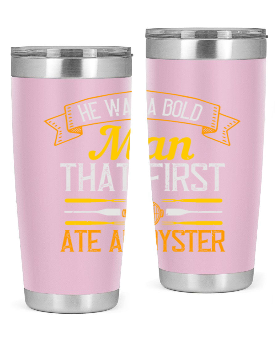 A stylish stainless steel tumbler featuring the phrase 'He Was a Bold Man That First Ate an Oyster', available in 20oz and 30oz sizes.