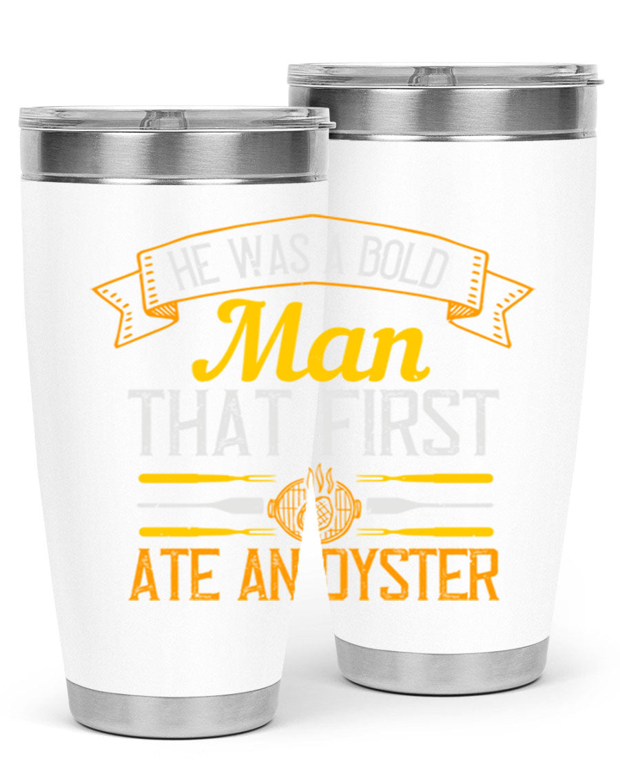 A stylish stainless steel tumbler featuring the phrase 'He Was a Bold Man That First Ate an Oyster', available in 20oz and 30oz sizes.