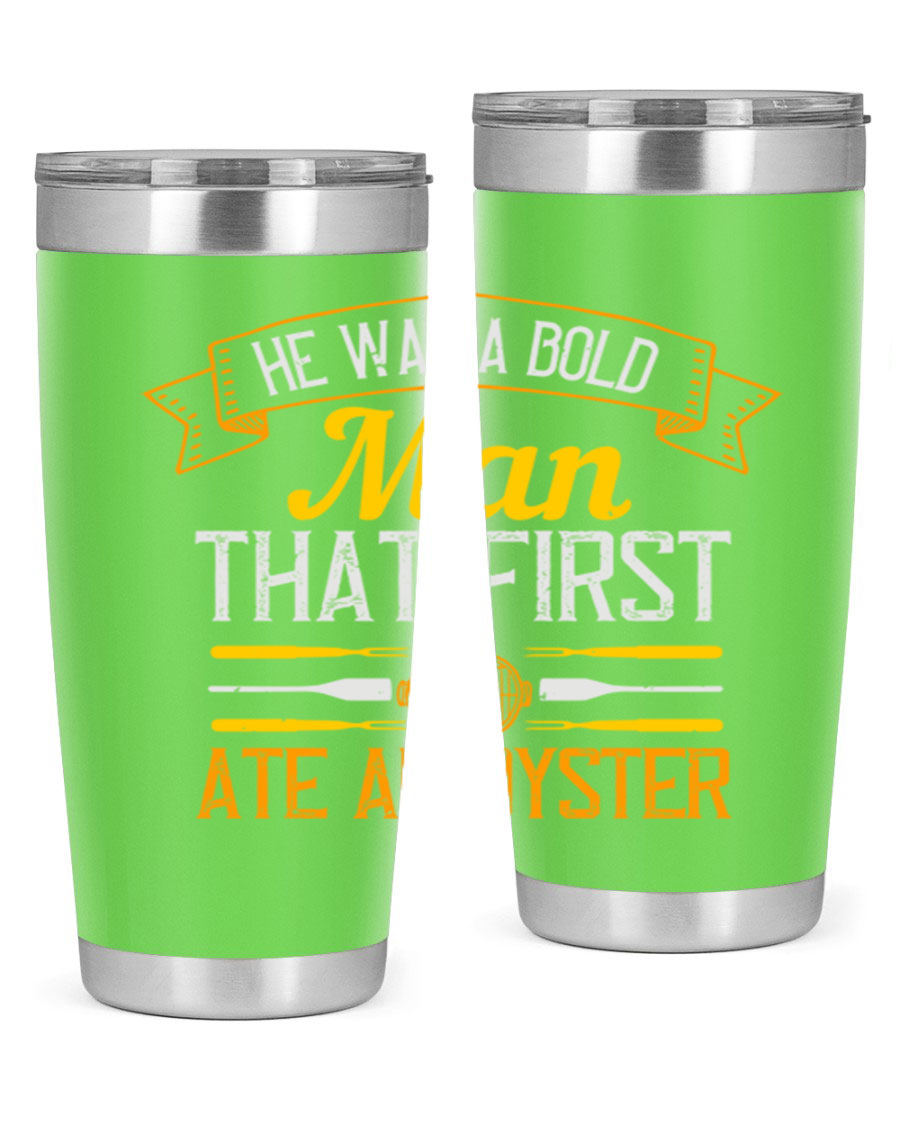 A stylish stainless steel tumbler featuring the phrase 'He Was a Bold Man That First Ate an Oyster', available in 20oz and 30oz sizes.