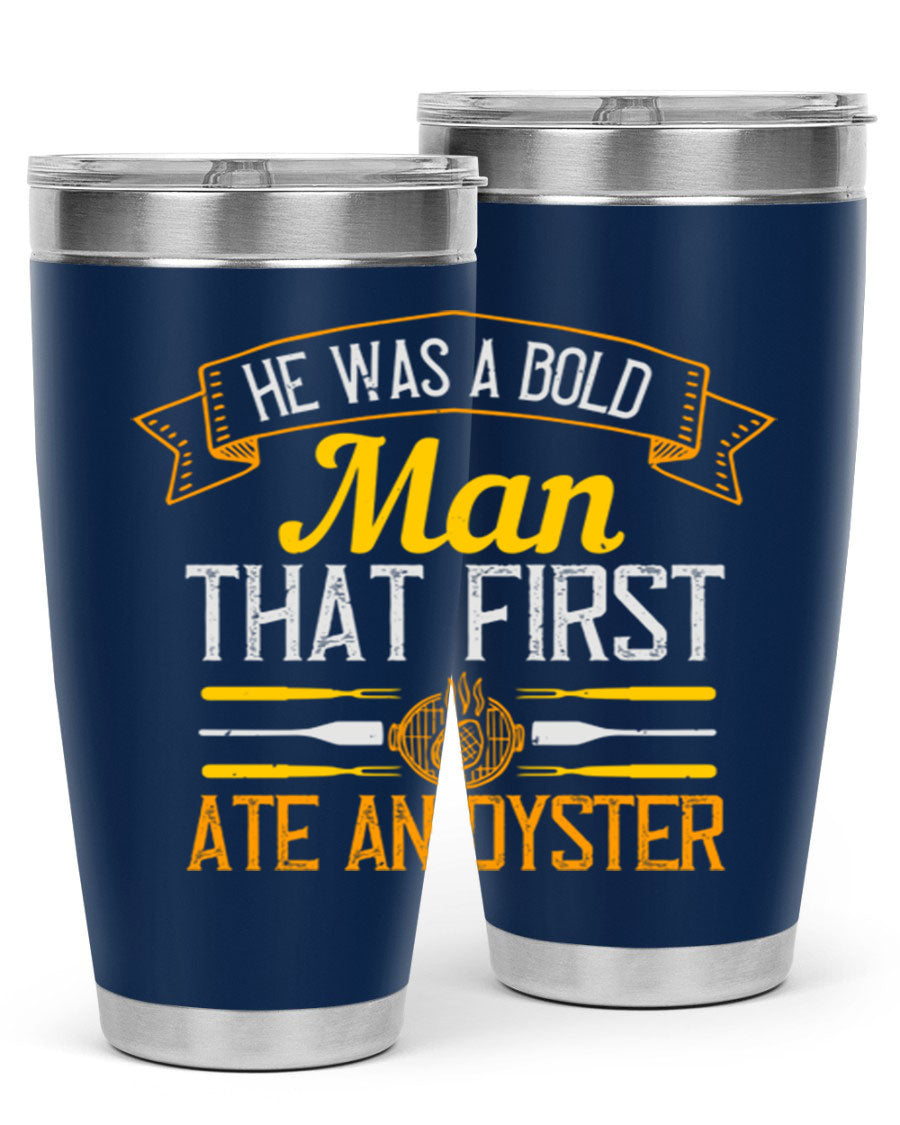 A stylish stainless steel tumbler featuring the phrase 'He Was a Bold Man That First Ate an Oyster', available in 20oz and 30oz sizes.