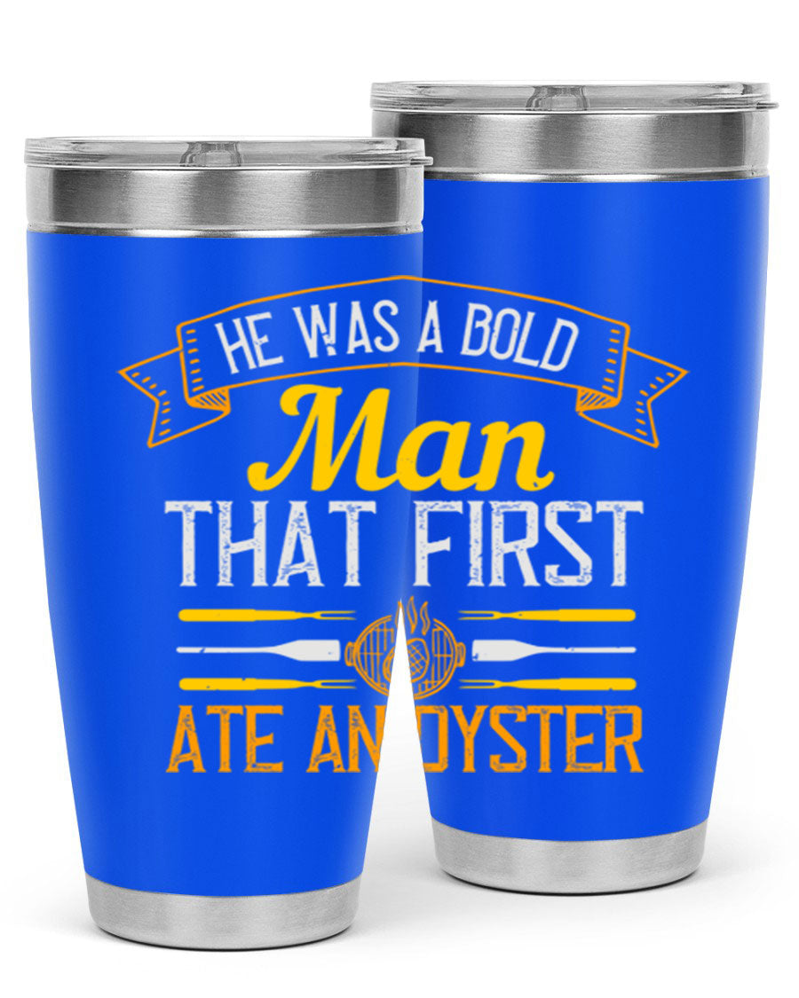 A stylish stainless steel tumbler featuring the phrase 'He Was a Bold Man That First Ate an Oyster', available in 20oz and 30oz sizes.