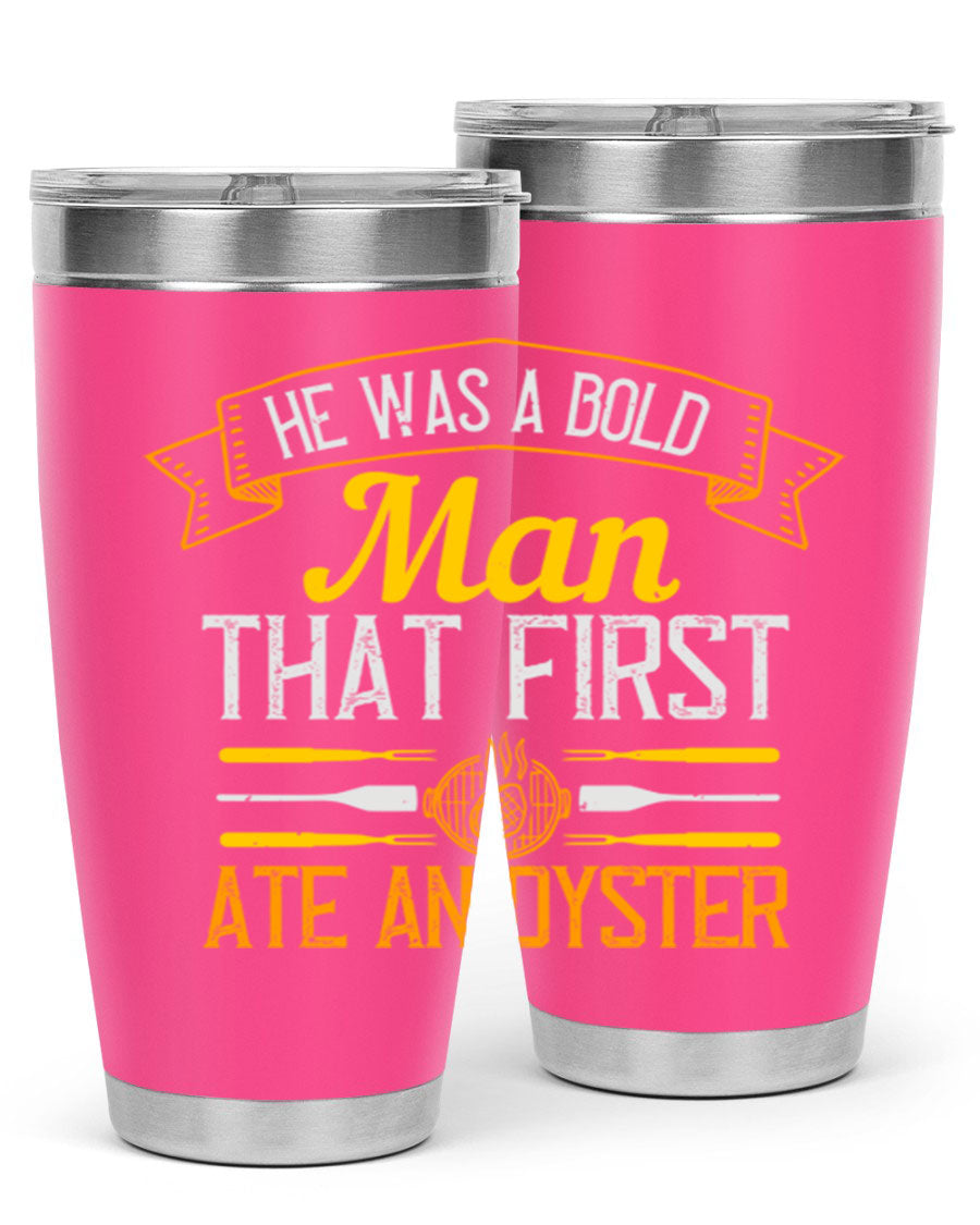 A stylish stainless steel tumbler featuring the phrase 'He Was a Bold Man That First Ate an Oyster', available in 20oz and 30oz sizes.