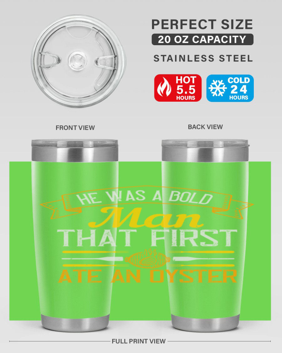 A stylish stainless steel tumbler featuring the phrase 'He Was a Bold Man That First Ate an Oyster', available in 20oz and 30oz sizes.