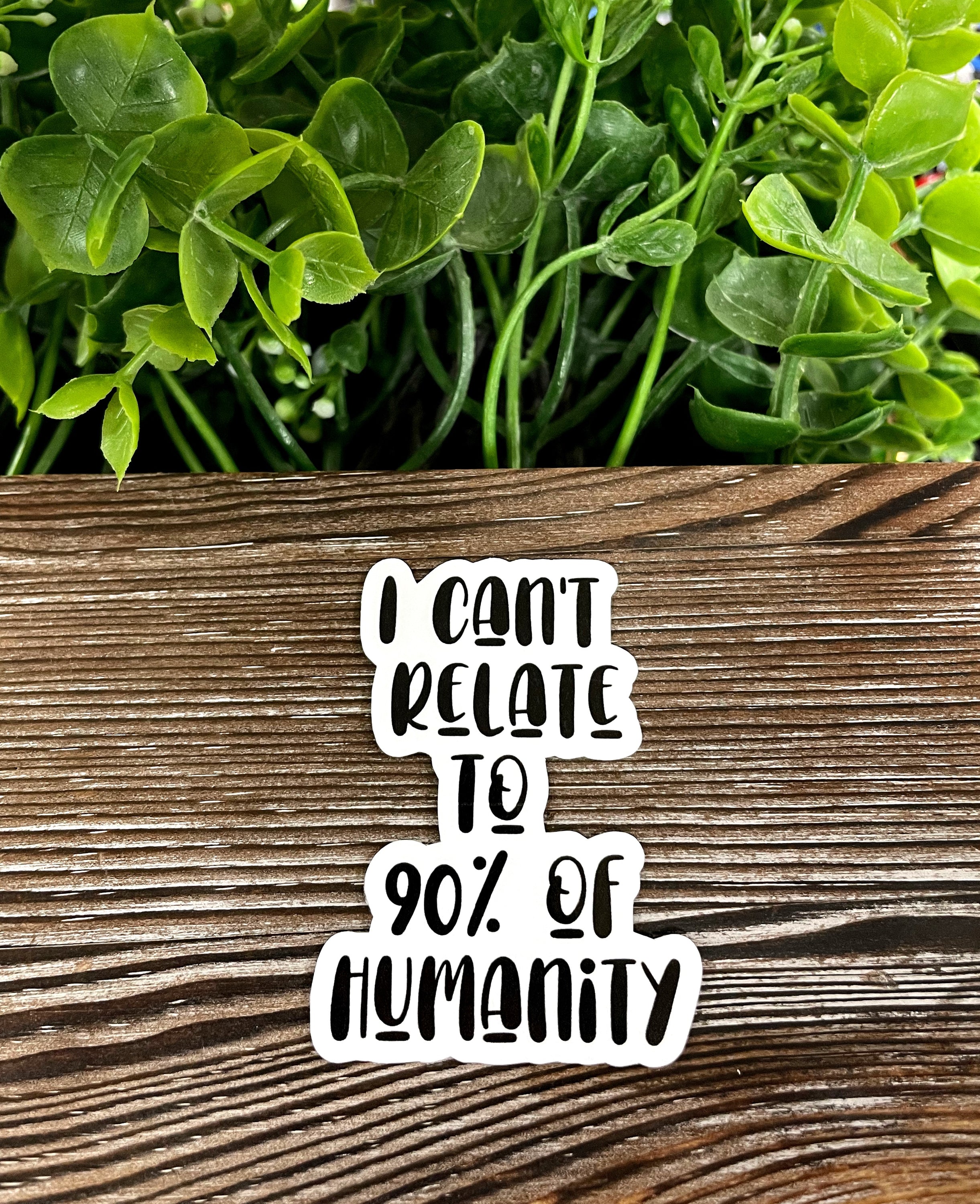 I Can't Relate to 90% of Humanity die cut vinyl sticker on a smooth surface, showcasing its vibrant design and quality finish.