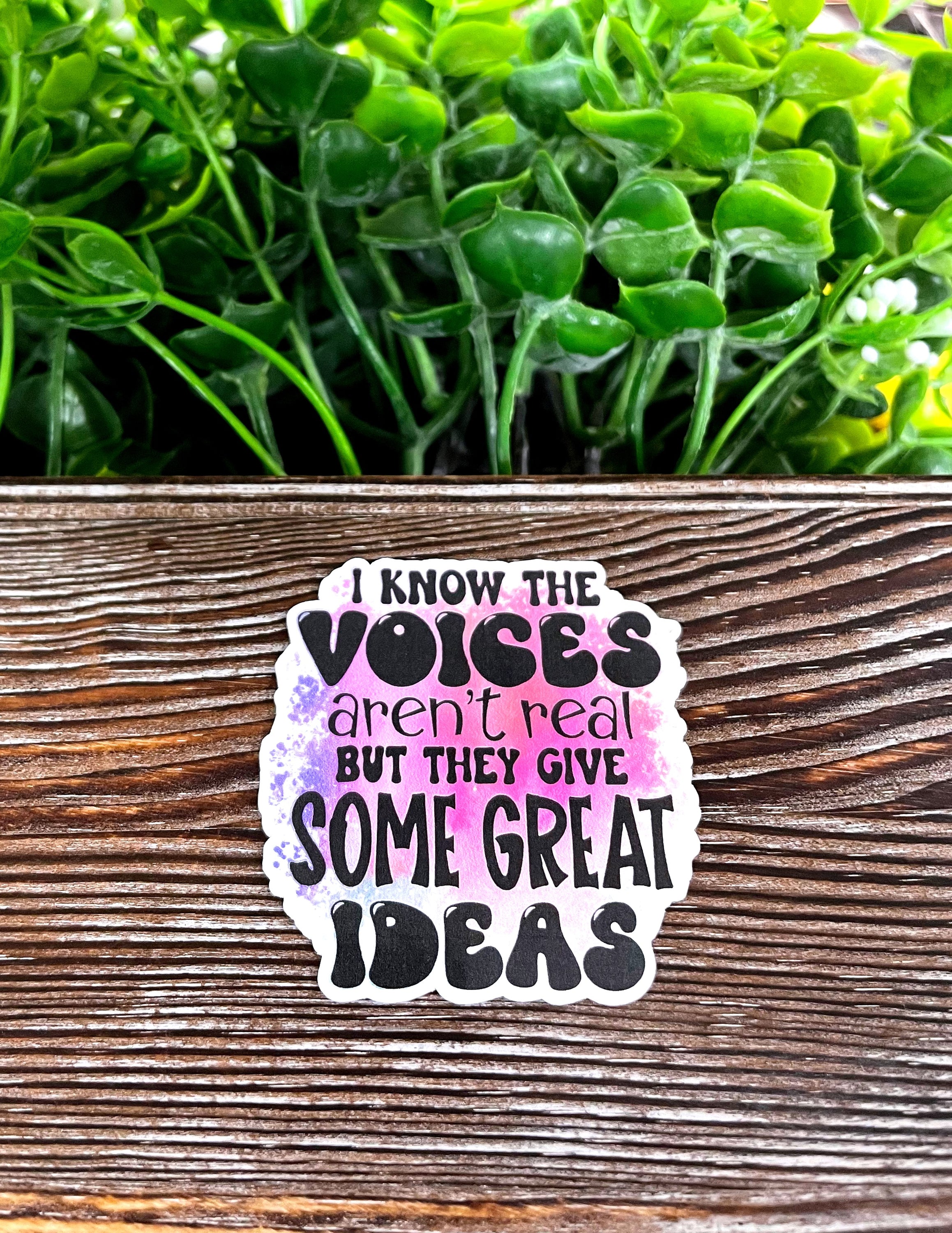 A colorful die cut sticker featuring the phrase 'I Know The Voices Aren't Real But They Give Some Great Ideas', showcasing its vibrant design.