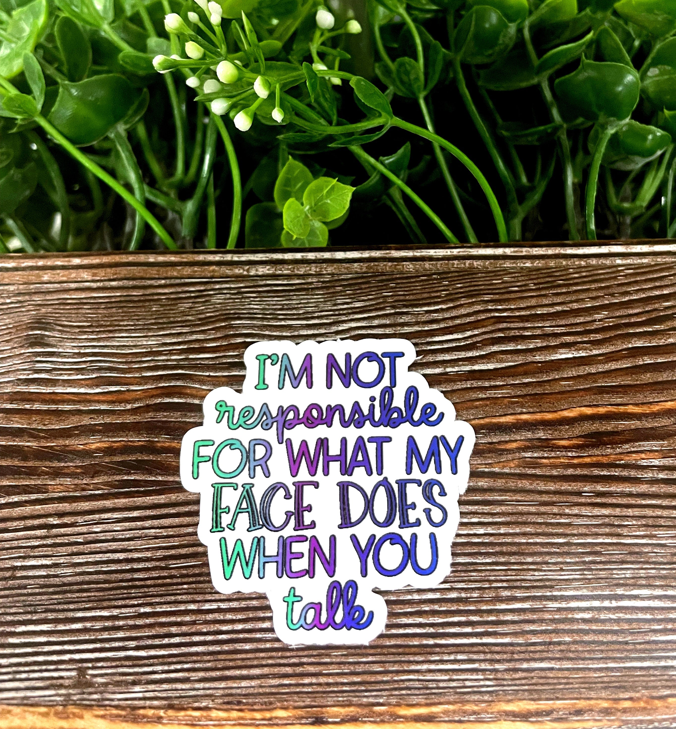 A colorful die cut sticker featuring the snarky quote 'Not Responsible For My Face', designed for smooth surfaces.