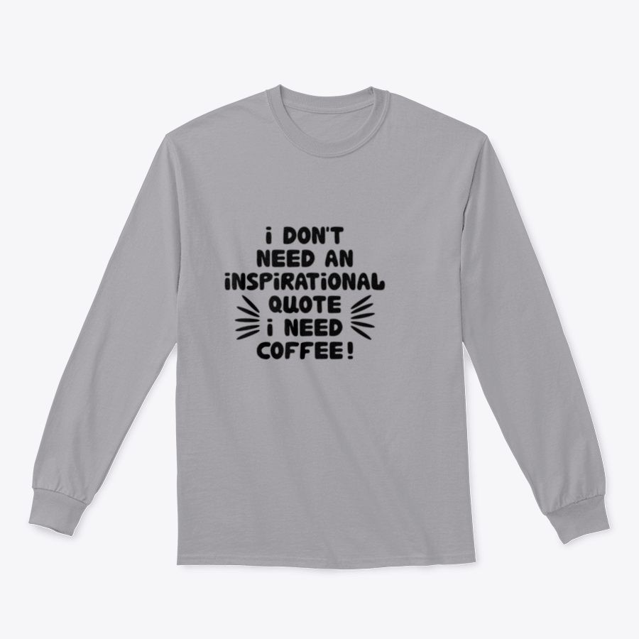 A cozy sweatshirt featuring the phrase 'I Don't Need An Inspirational I Need Coffee', perfect for coffee lovers.