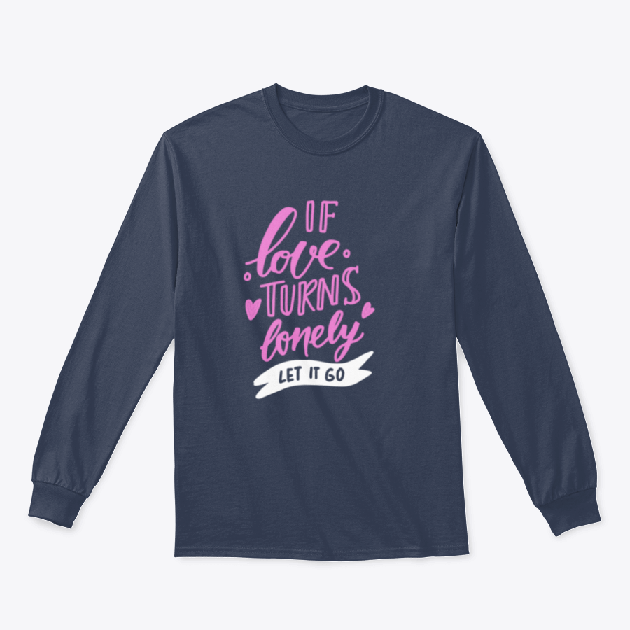 A stylish hand-lettered shirt featuring the phrase 'If Love Turns Lonely, Let It Go', made from soft cotton fabric.