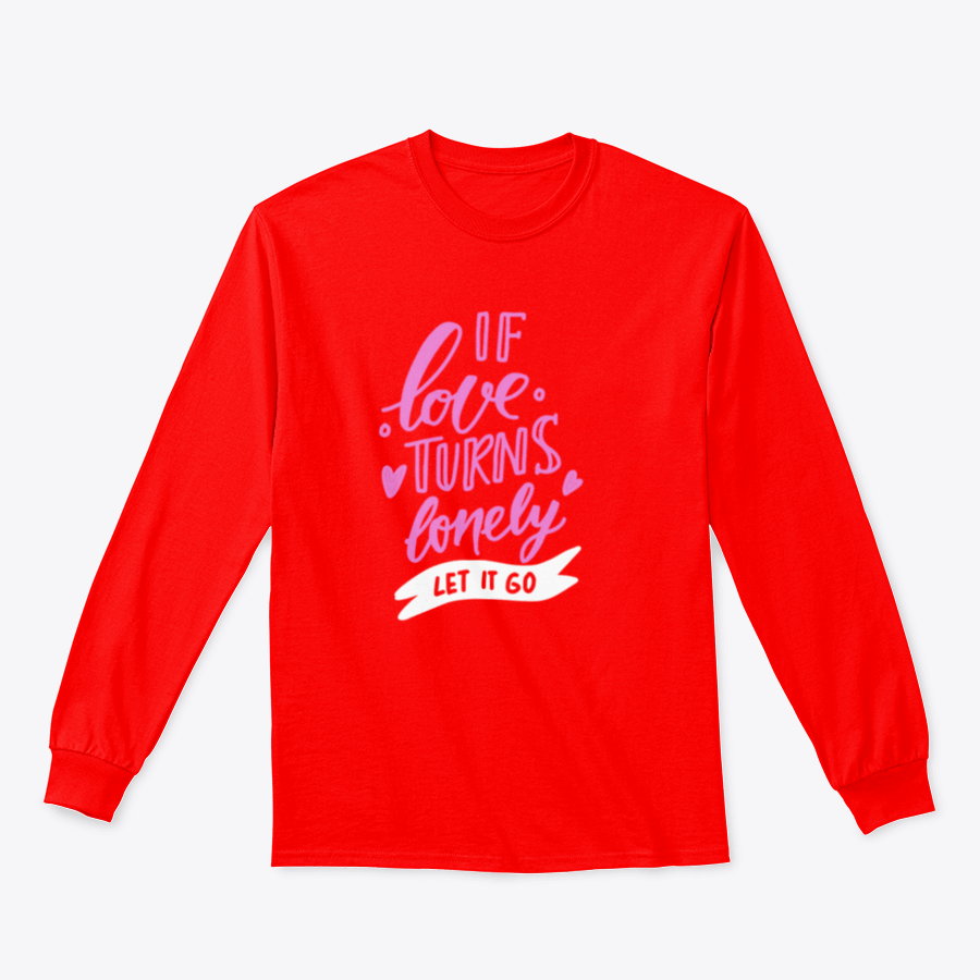 A stylish hand-lettered shirt featuring the phrase 'If Love Turns Lonely, Let It Go', made from soft cotton fabric.