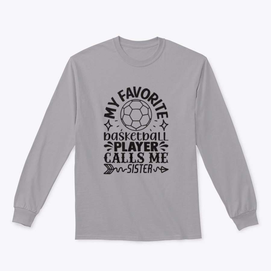 Cozy basketball sweatshirt with the phrase 'My Favorite Basketball Player Calls Me Sister' displayed prominently, showcasing a stylish design.