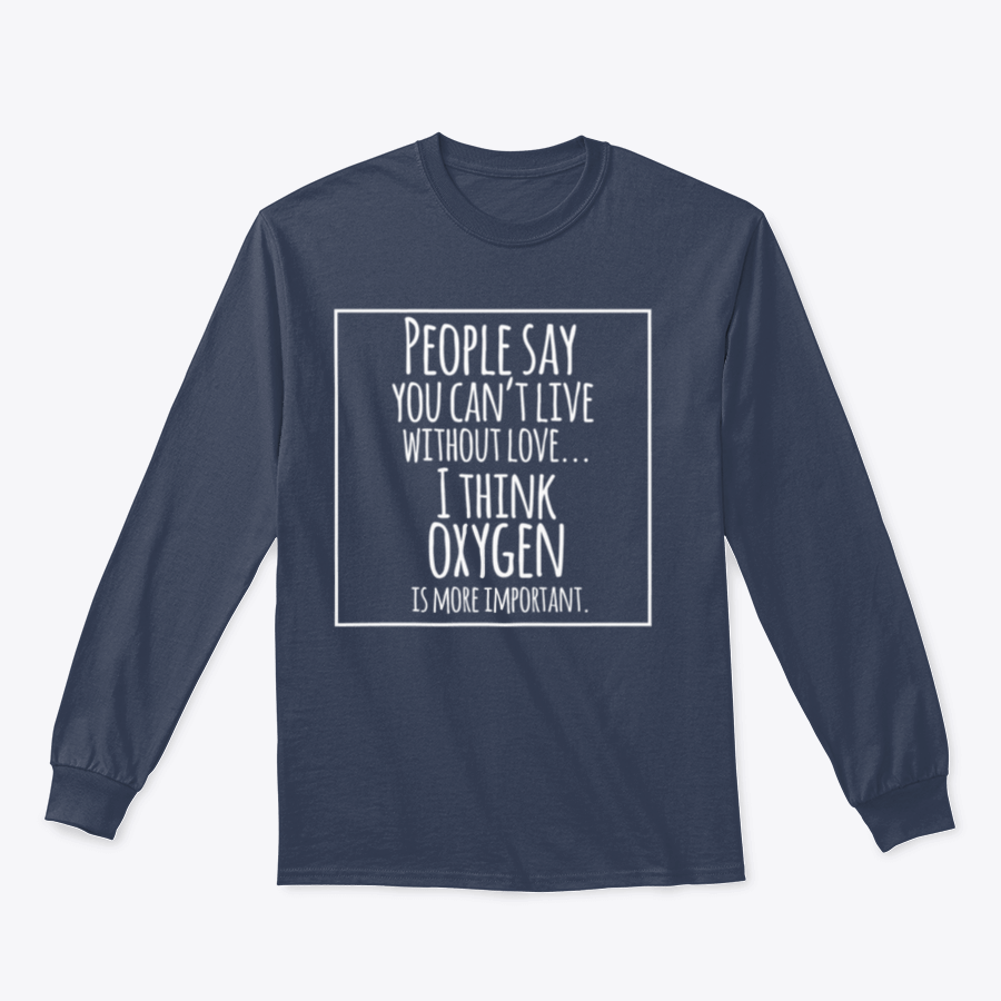 A humorous t-shirt featuring the quote 'People Say You Can't Live Without Love I Think Oxygen Is More' in a stylish design.