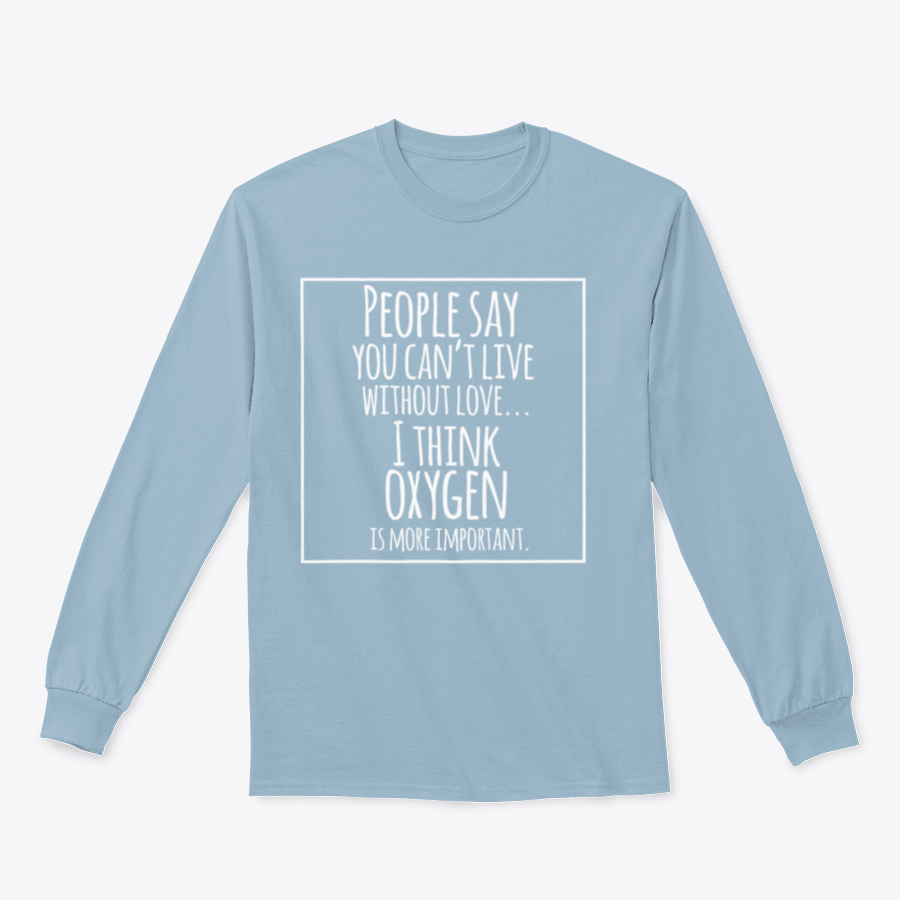 A humorous t-shirt featuring the quote 'People Say You Can't Live Without Love I Think Oxygen Is More' in a stylish design.