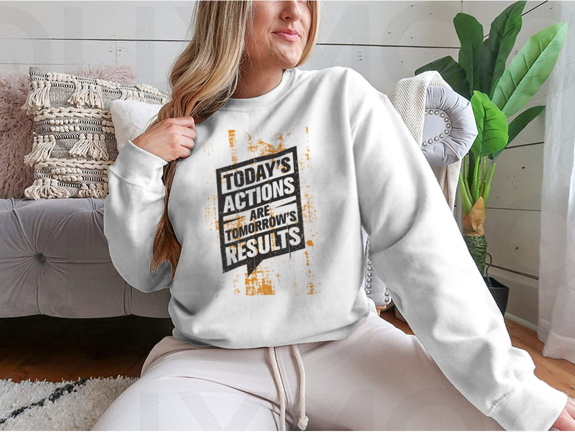 A motivational sweatshirt featuring the quote 'Today's Actions Are Tomorrow's Results', made from a soft cotton/polyester blend.