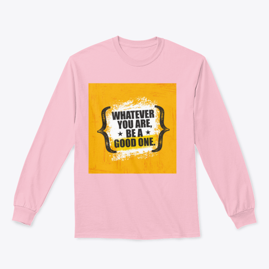 A stylish sweatshirt featuring the motivational phrase 'Whatever You Are, Be A Good One' in a classic fit, made from a soft cotton-polyester blend.