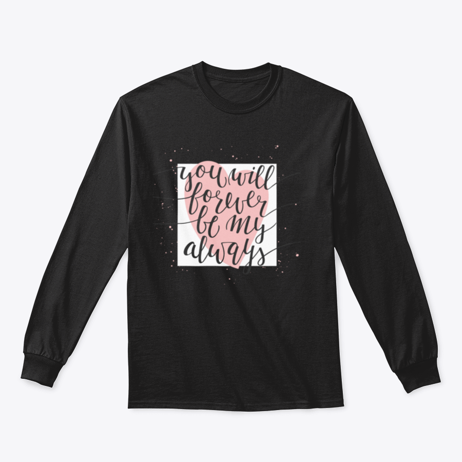 A stylish t-shirt featuring a hand-drawn typography design that reads 'You will Forever Be My Always', showcasing its unique and heartfelt message.