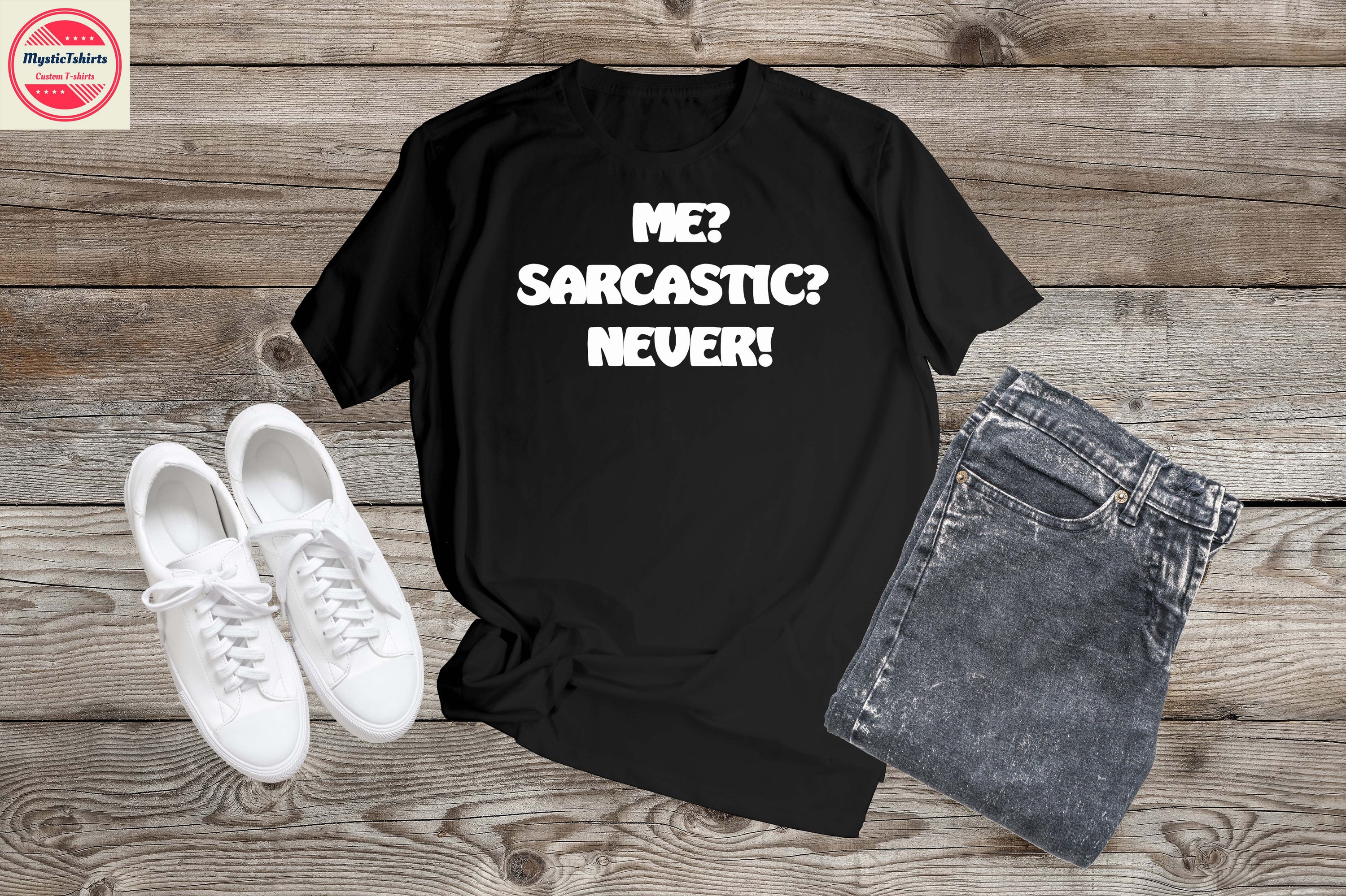 Custom made T-shirt featuring the phrase 'ME? SARCASTIC? NEVER!' in a stylish font, showcasing vibrant colors and high-quality fabric.