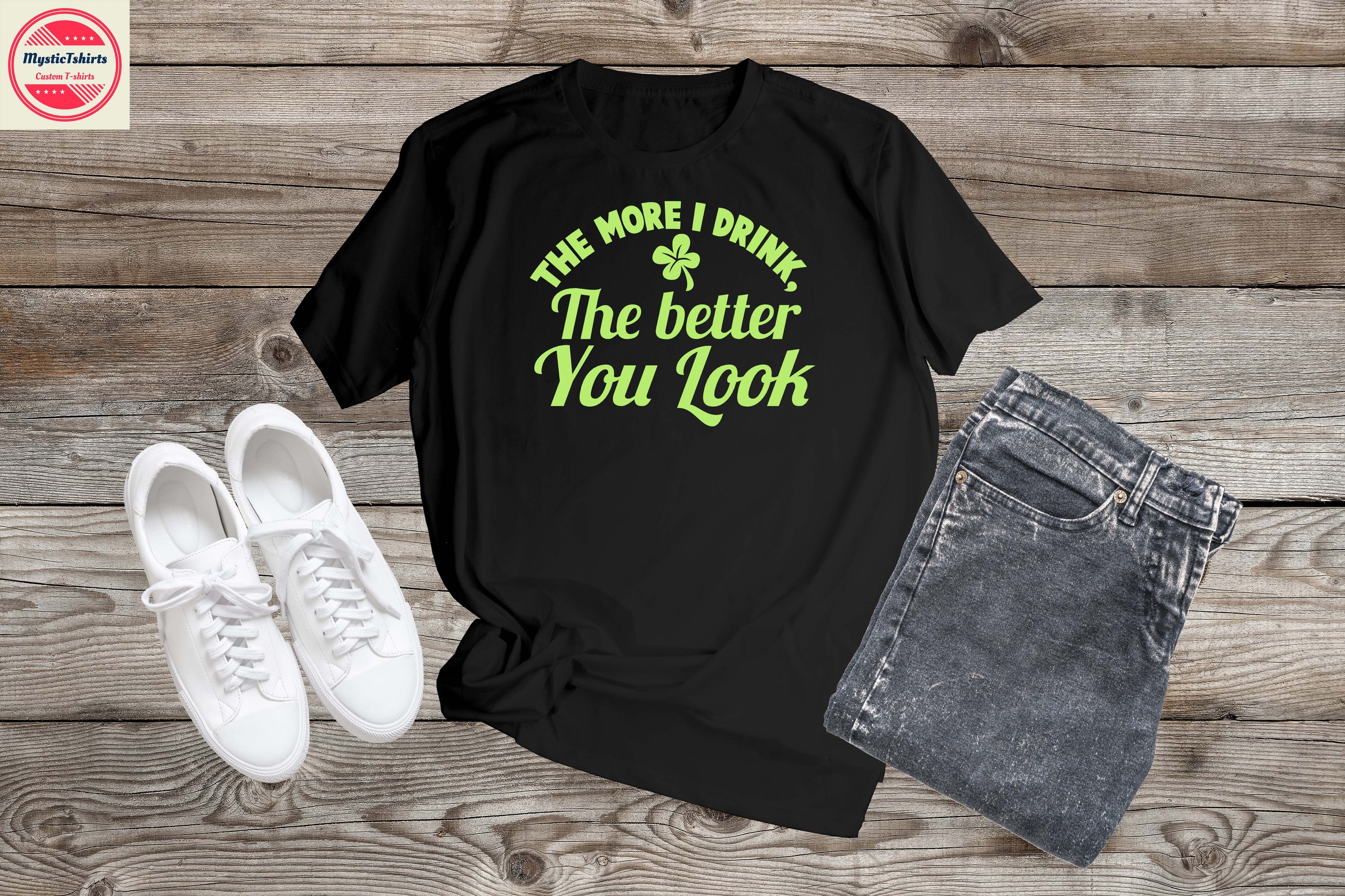 Custom made shirt with the phrase 'The More I Drink The Better You Look', featuring vibrant colors and high-quality fabric.