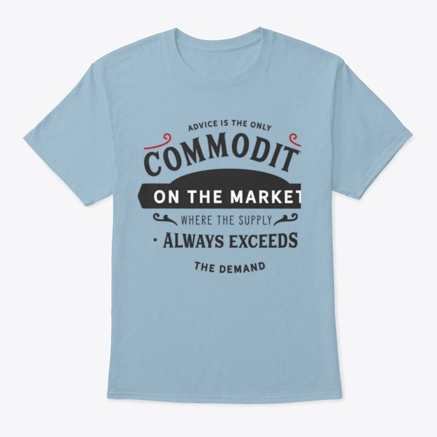 A comfortable and stylish t-shirt featuring the phrase 'Advice Is The Only Commodity On The Market', made from 100% cotton.