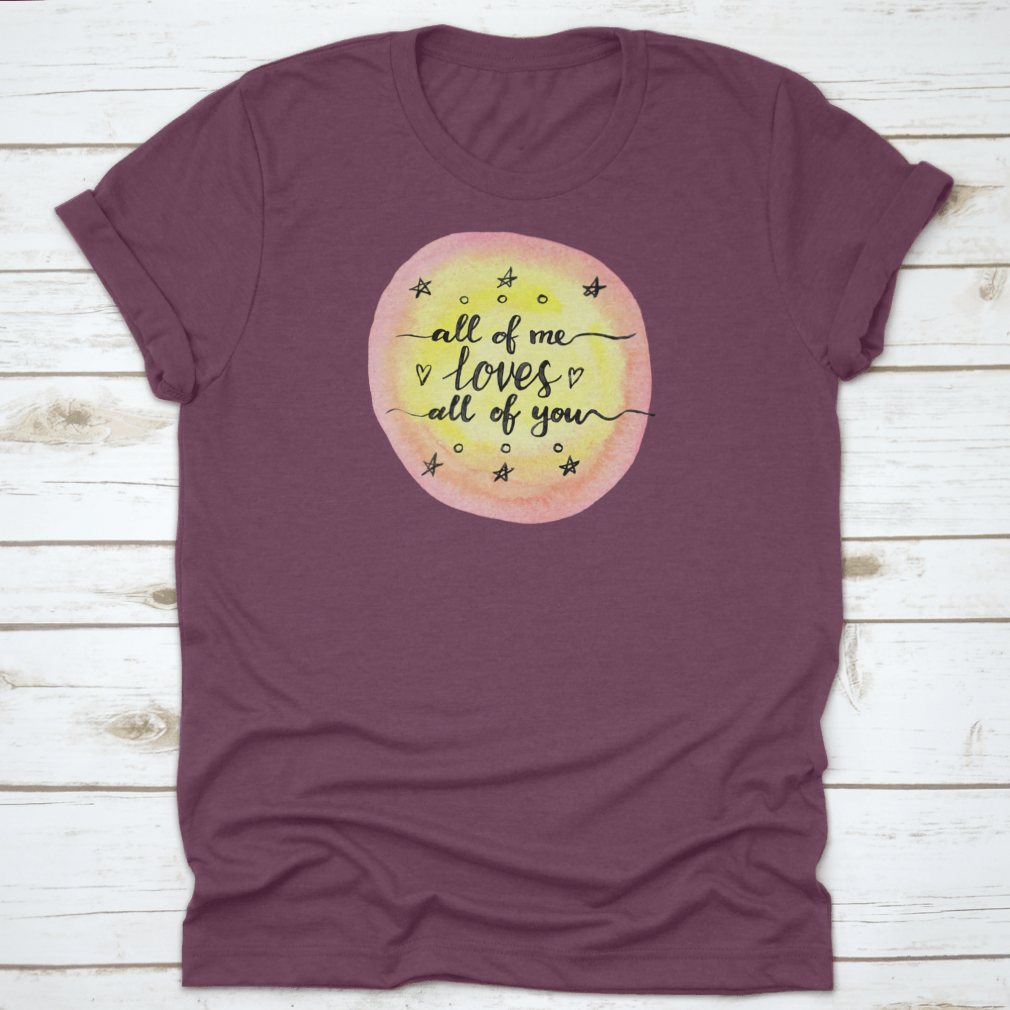 A soft cotton T-shirt featuring the inspirational quote 'All Of Me Loves All Of You' in a stylish design.