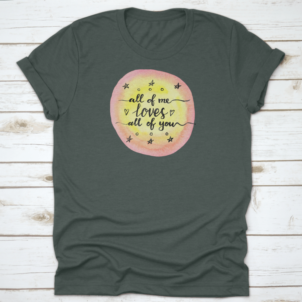 A soft cotton T-shirt featuring the inspirational quote 'All Of Me Loves All Of You' in a stylish design.