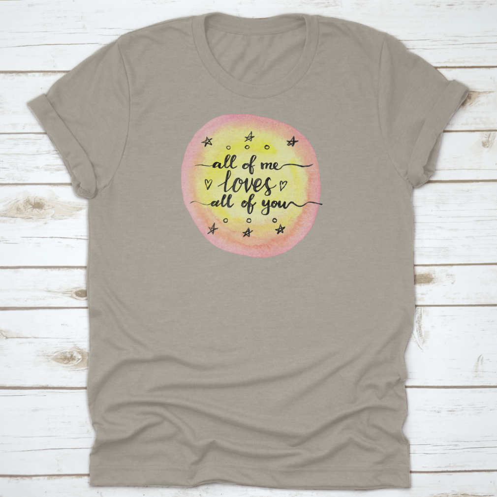 A soft cotton T-shirt featuring the inspirational quote 'All Of Me Loves All Of You' in a stylish design.