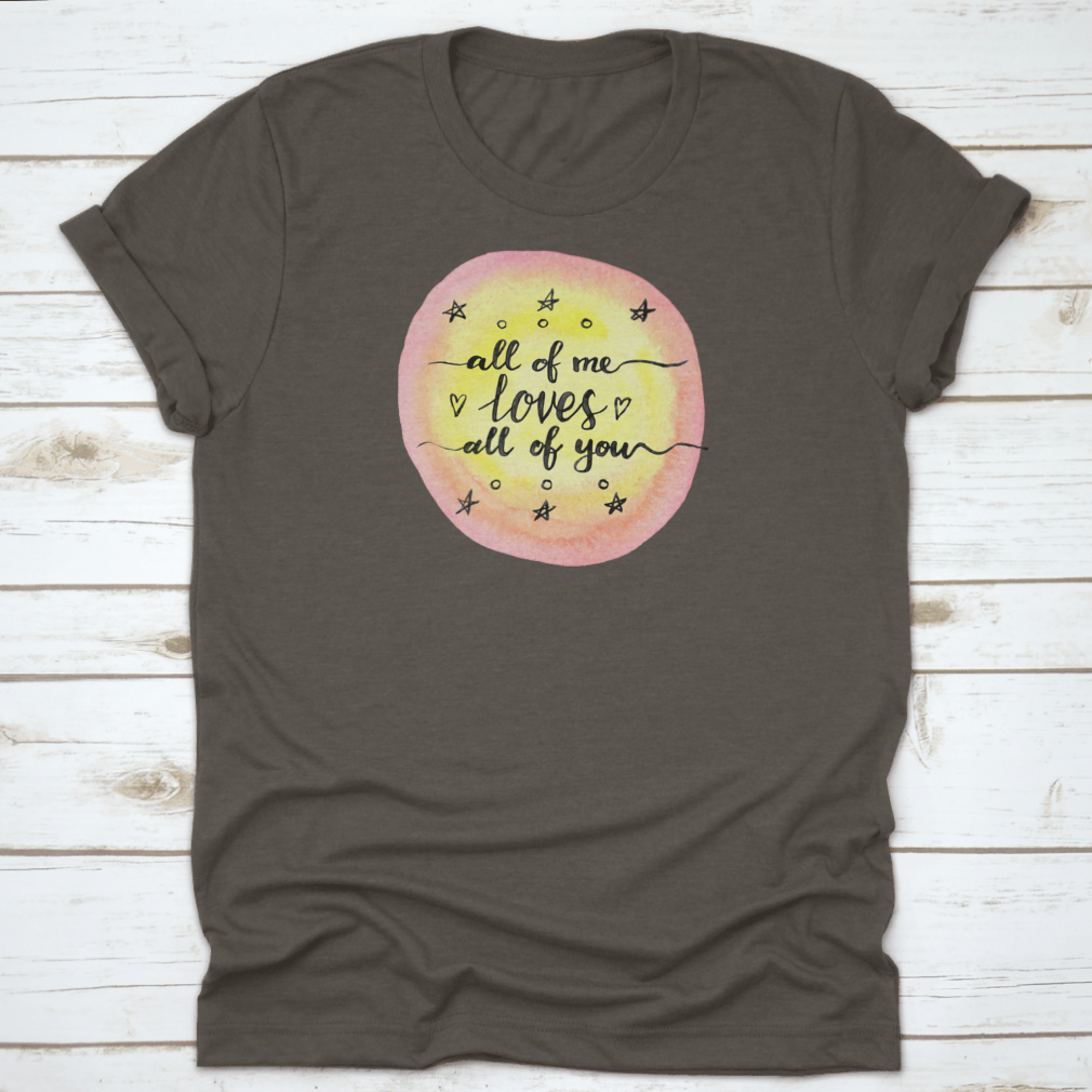 A soft cotton T-shirt featuring the inspirational quote 'All Of Me Loves All Of You' in a stylish design.