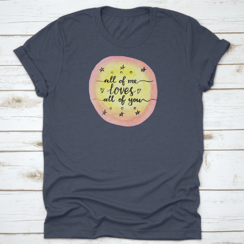 A soft cotton T-shirt featuring the inspirational quote 'All Of Me Loves All Of You' in a stylish design.