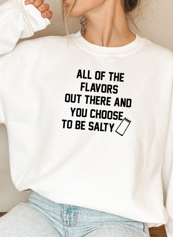 All Of The Flavors Out There And You Choose To Be Salty Sweat Shirt featuring a unique design and cozy fleece material.