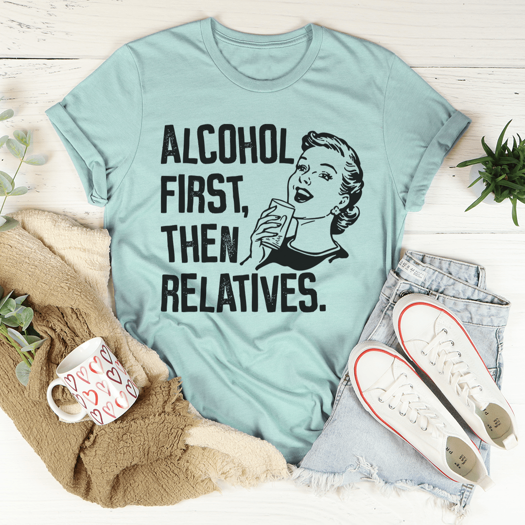 Alcohol First Then Relatives T-Shirt featuring a humorous design, made from soft ring-spun cotton with double stitching for durability.