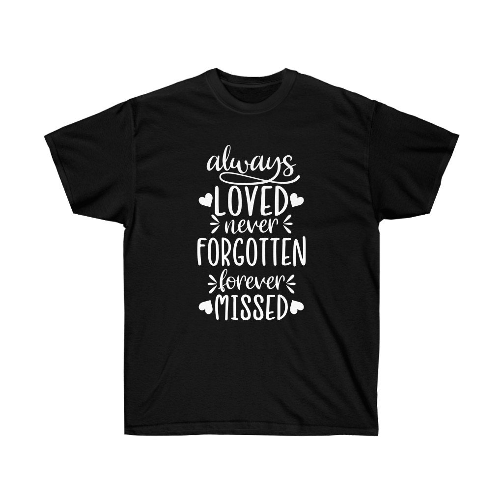 A soft cotton unisex memorial t-shirt featuring the phrase 'Always Loved Never Forgotten Forever Missed' in a stylish vinyl print.