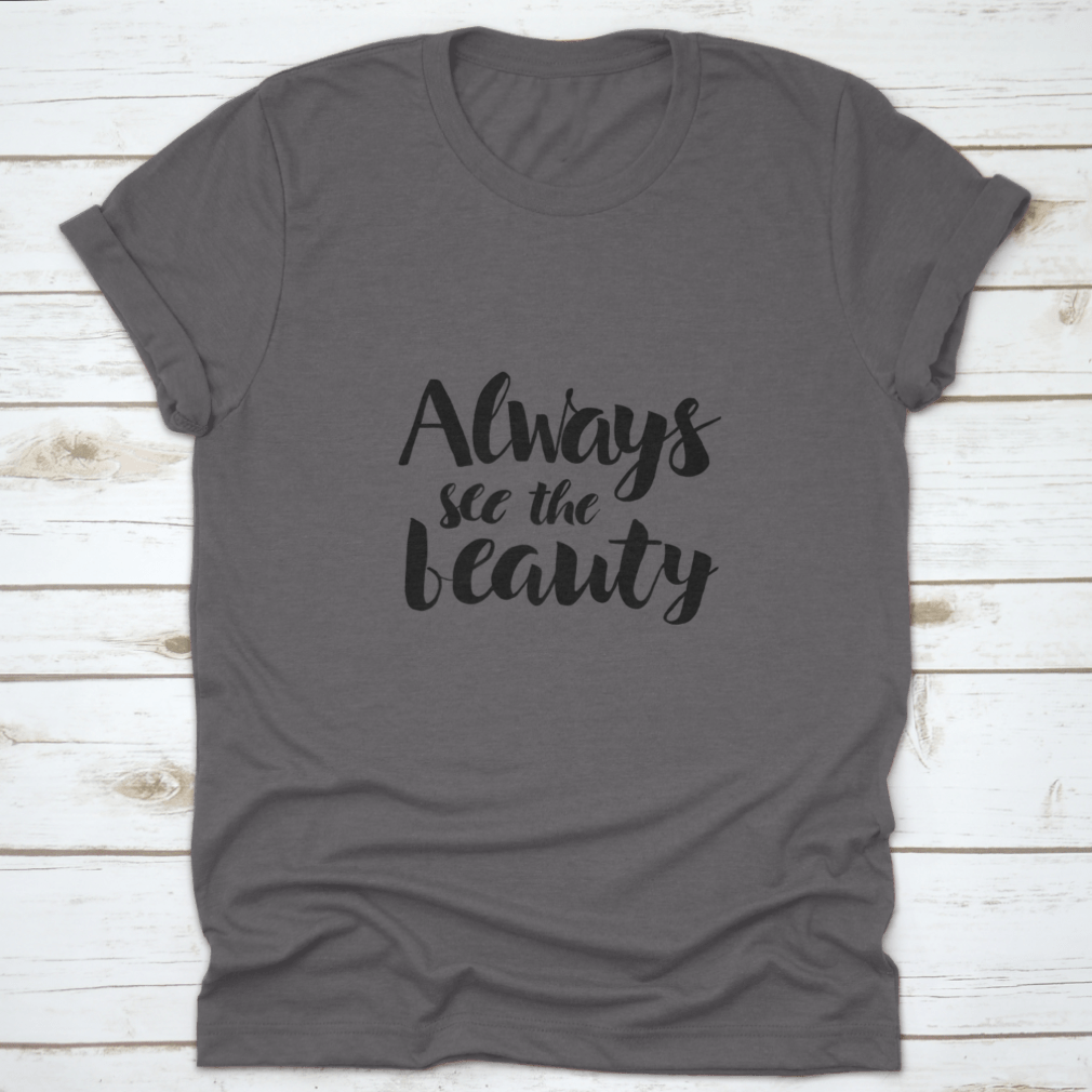 Always See The Beauty Design T-Shirt in various colors, showcasing its classic fit and soft fabric.