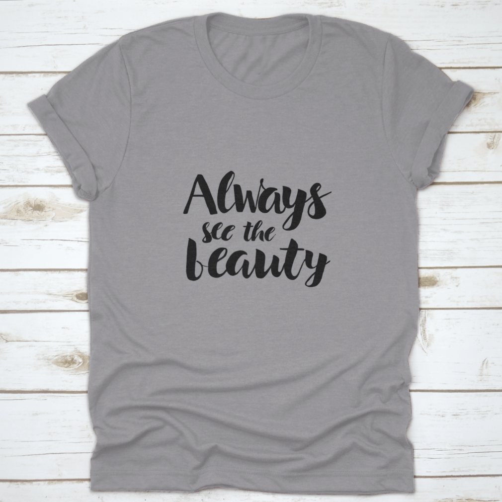 Always See The Beauty Design T-Shirt in various colors, showcasing its classic fit and soft fabric.