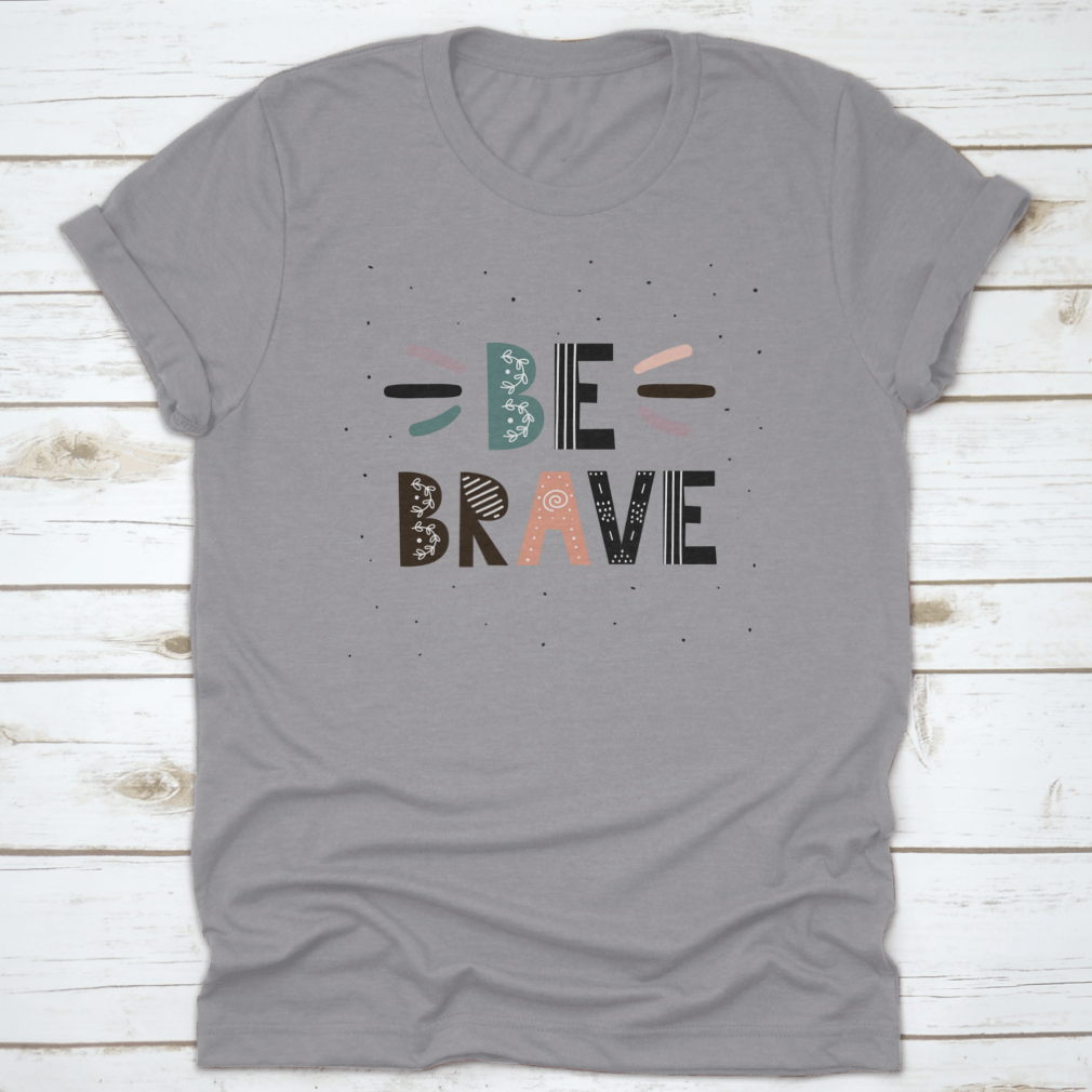 A stylish Be Brave T-Shirt featuring motivational quotes, made from soft cotton fabric, perfect for casual wear.