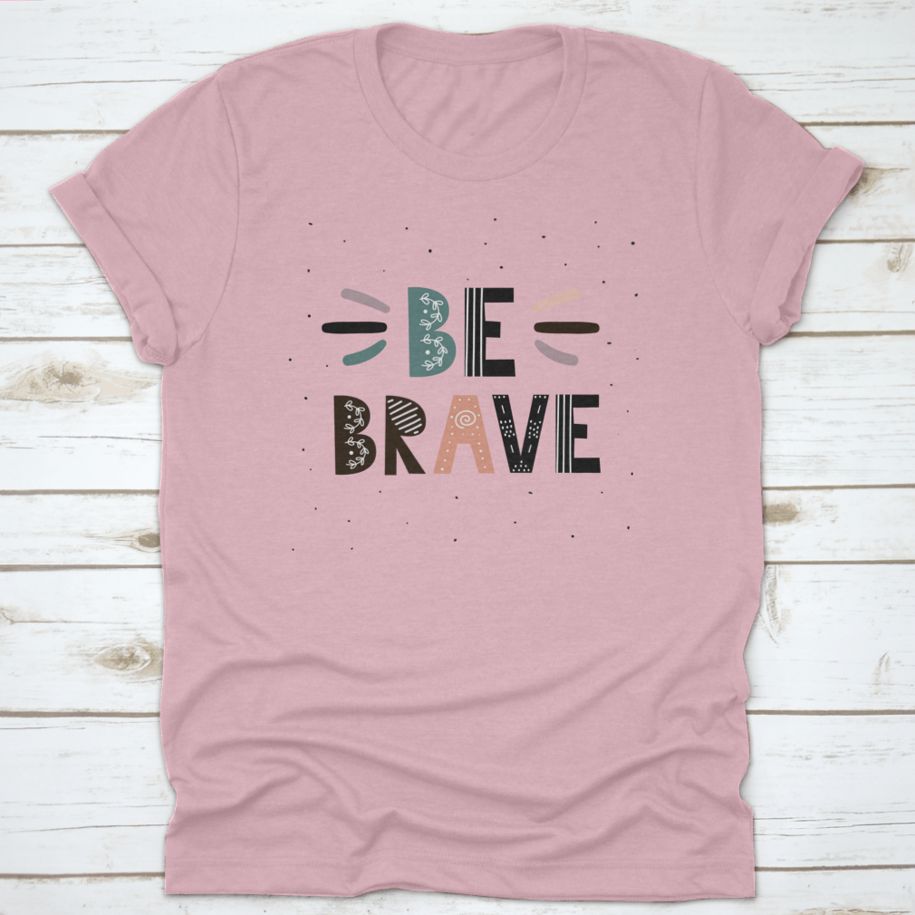 A stylish Be Brave T-Shirt featuring motivational quotes, made from soft cotton fabric, perfect for casual wear.