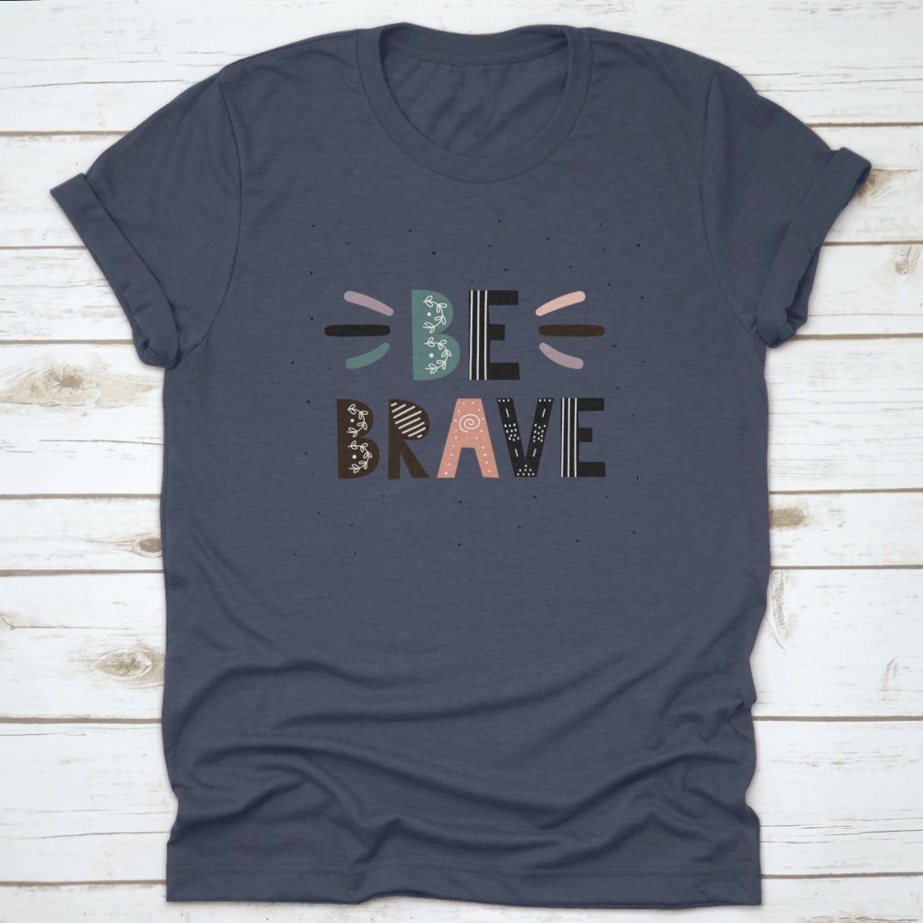 A stylish Be Brave T-Shirt featuring motivational quotes, made from soft cotton fabric, perfect for casual wear.