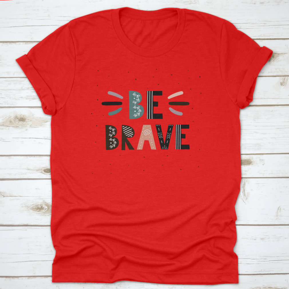 A stylish Be Brave T-Shirt featuring motivational quotes, made from soft cotton fabric, perfect for casual wear.