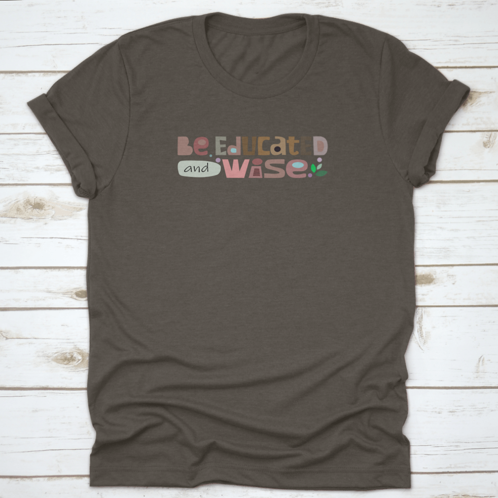 A comfortable Be Educated And Wise t-shirt featuring an inspiring motivational quote, made from high-quality cotton.